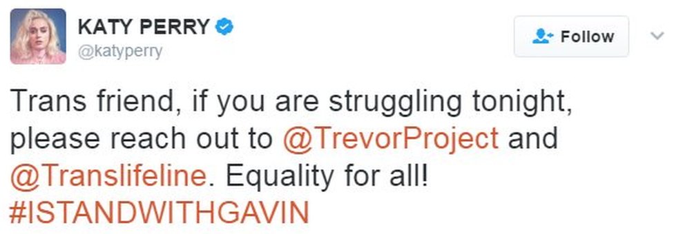 В твите певицы Кэти Перри говорится: «Транс-друг, если сегодня у вас проблемы, обратитесь к @TrevorProject и @Translifeline. Равенство для всех! #ISTANDWITHGAVIN