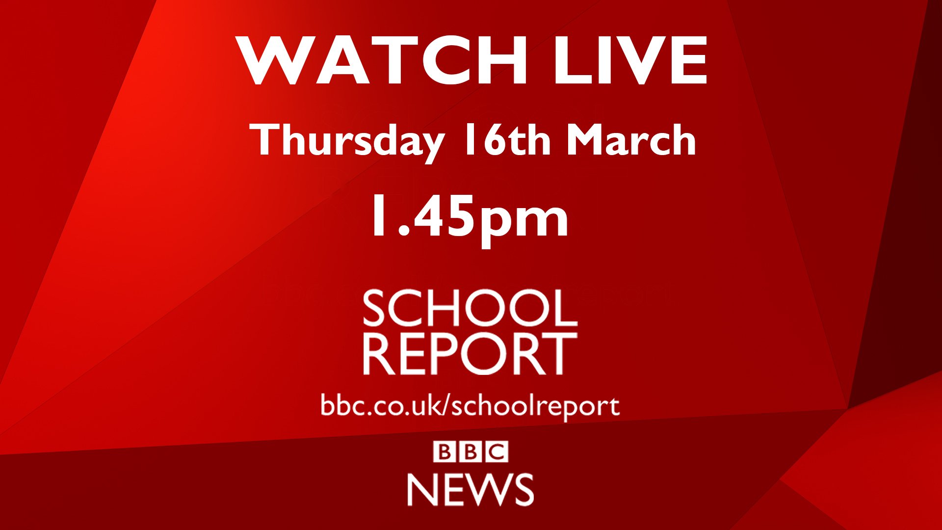 Watch Live - Thursday 16th March, 1.45pm SCHOOL REPORT bbc.co.uk/schoolreport BBC NEWS