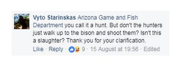 Пользователь Facebook Вито Старинскас написал в Департамент охоты и рыболовства штата Аризона: «Вы называете это охотой. Но разве охотники просто не подходят к зубрам и стреляют в них? Разве это не бойня? Спасибо за разъяснения».