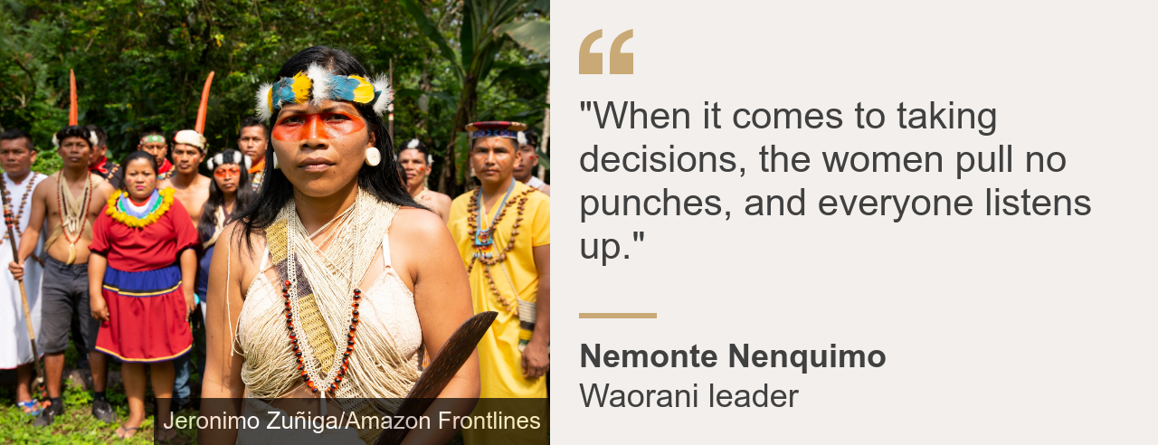 Quotebox Nemonte Nenquimo: "When it comes to taking decisions, the women pull no punches, and everyone listens up."