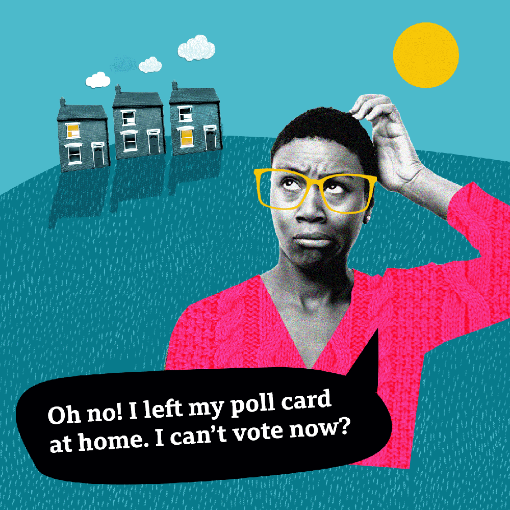 Image of a young woman looking worried and saying: Oh no! I left my poll card at home. I can't vote now?