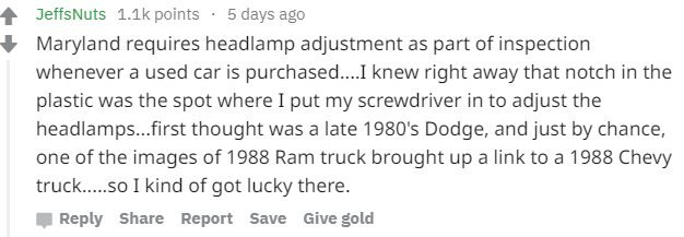 screen grab of a Reddit comment reading "Maryland requires headlamp adjustment as part of inspection whenever a used car is purchased....I knew right away that notch in the plastic was the spot where I put my screwdriver in to adjust the headlamps...first thought was a late 1980's Dodge, and just by chance, one of the images of 1988 Ram truck brought up a link to a 1988 Chevy truck.....so I kind of got lucky there"
